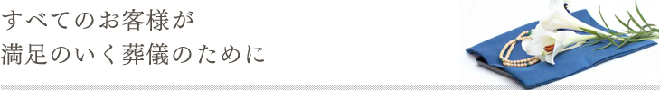 すべてのお客様が満足のいく葬儀のために